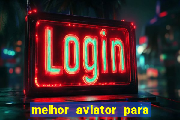 melhor aviator para ganhar dinheiro